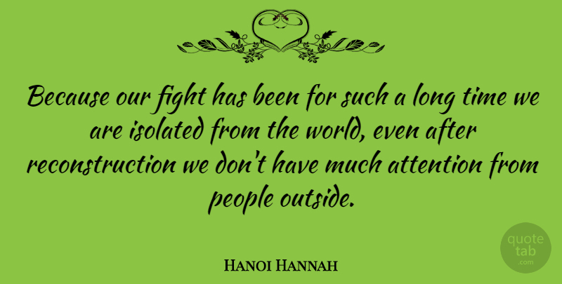 Hanoi Hannah Quote About Fighting, People, Long: Because Our Fight Has Been...