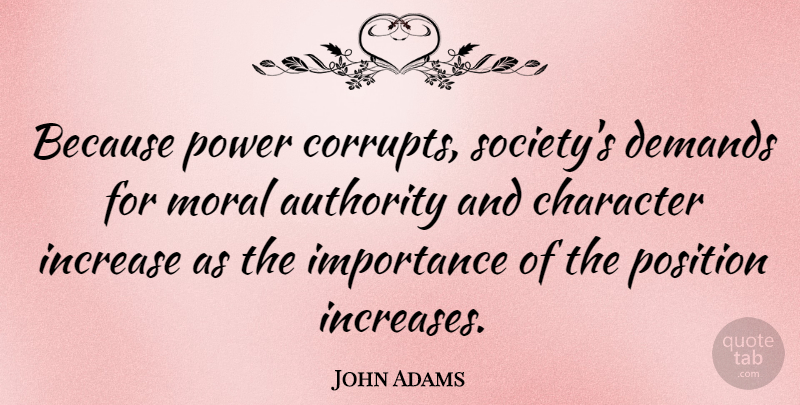 John Adams Quote About Leadership, Character, Persistence: Because Power Corrupts Societys Demands...