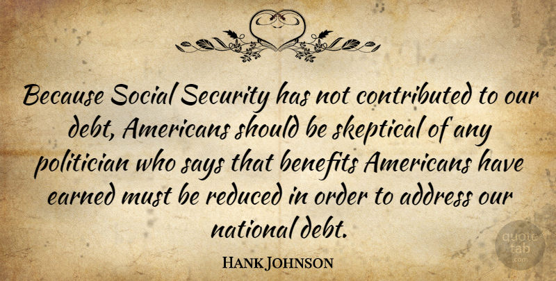 Hank Johnson Quote About Order, Debt, Benefits: Because Social Security Has Not...