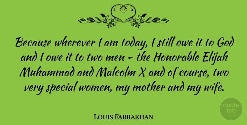 Louis Farrakhan Quote About Mother, Men, Two: Because Wherever I Am Today...