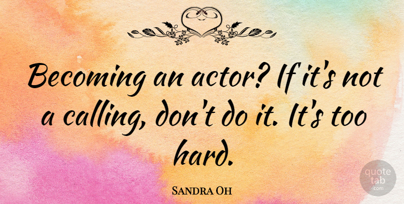 Sandra Oh Quote About Becoming, Calling, Actors: Becoming An Actor If Its...