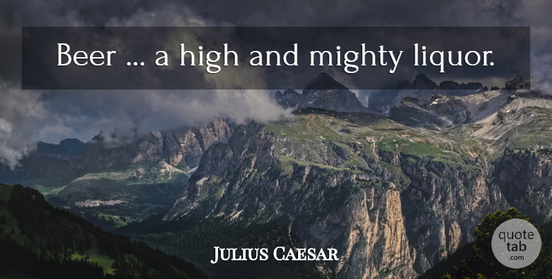 Julius Caesar Quote About Beer, Funny Beer, Liquor: Beer A High And Mighty...