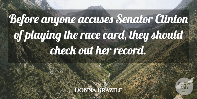 Donna Brazile Quote About Anyone, Check, Clinton, Playing, Race: Before Anyone Accuses Senator Clinton...