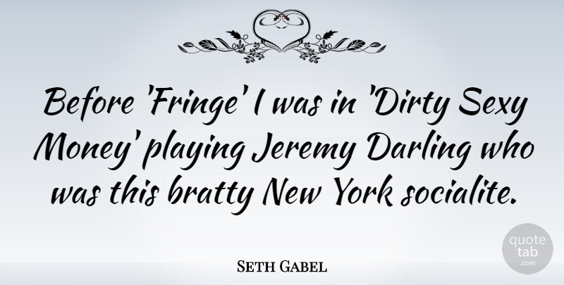 Seth Gabel Quote About Darling, Jeremy, Money, Playing, York: Before Fringe I Was In...
