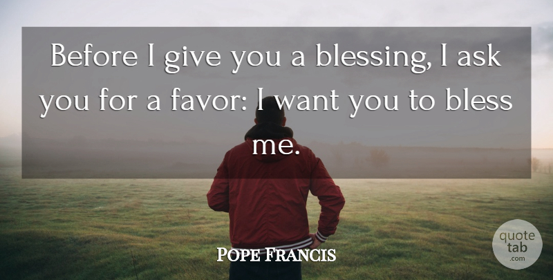 Pope Francis Quote About Blessing, Giving, Favors: Before I Give You A...