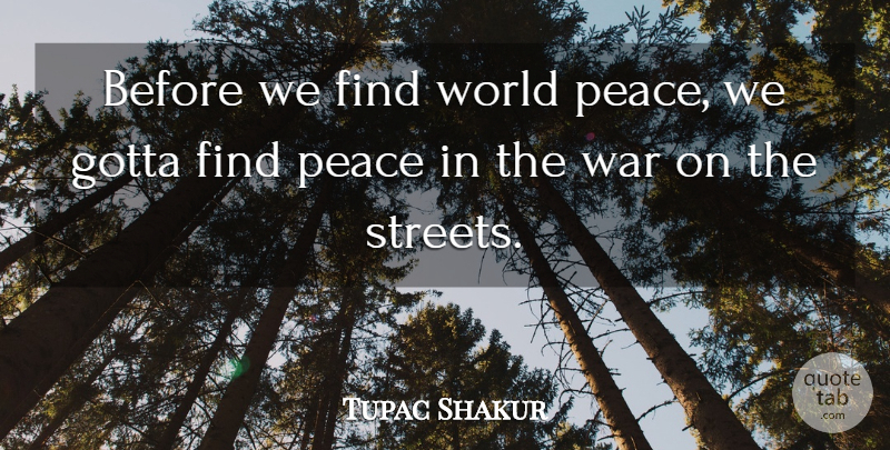 Tupac Shakur Quote About War, World, Finding Peace: Before We Find World Peace...