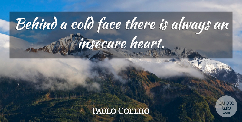 Paulo Coelho Quote About Inspirational, Heart, Insecure: Behind A Cold Face There...