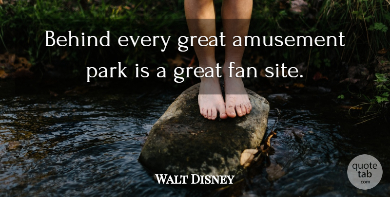 Walt Disney Quote About Amusement, Parks, Fans: Behind Every Great Amusement Park...