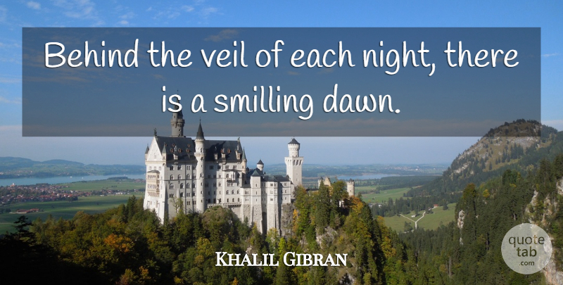 Khalil Gibran Quote About Night, Veils, Dawn: Behind The Veil Of Each...