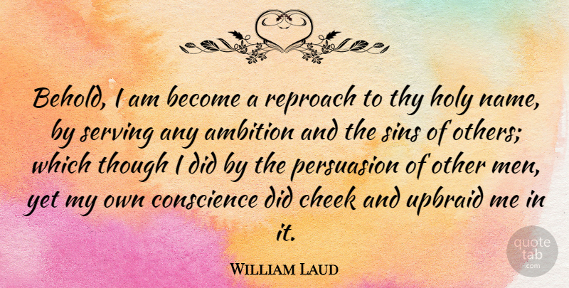 William Laud Quote About Ambition, Men, Names: Behold I Am Become A...