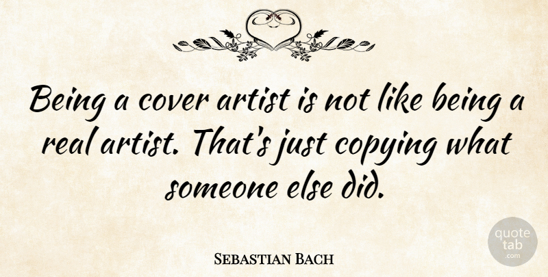 Sebastian Bach Quote About Real, Artist, Copying: Being A Cover Artist Is...