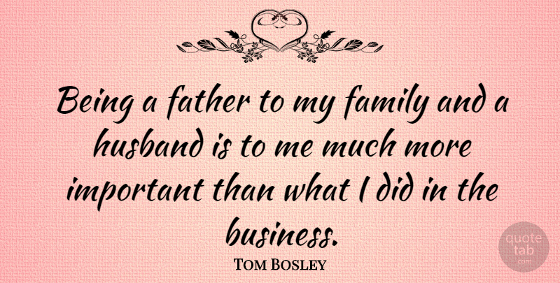 Tom Bosley Quote About Husband, Father, Important: Being A Father To My...