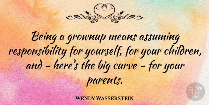 Wendy Wasserstein Quote About Children, Mean, Responsibility: Being A Grownup Means Assuming...