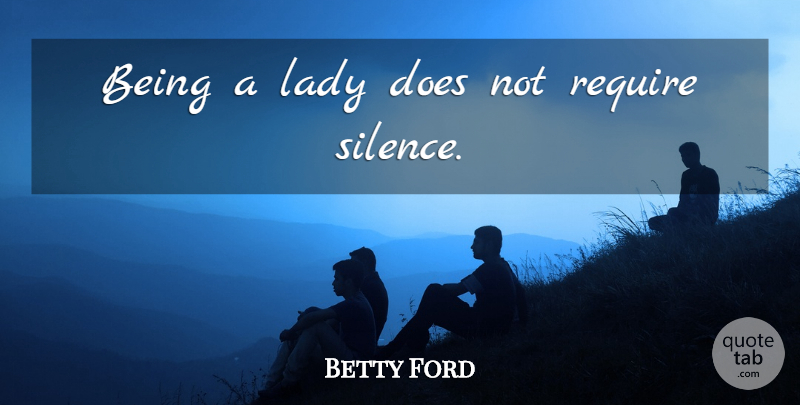 Betty Ford Quote About Silence, Doe, Being A Lady: Being A Lady Does Not...