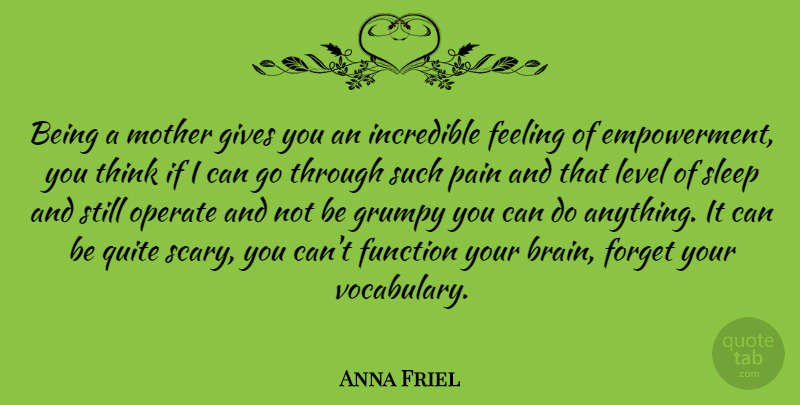 Anna Friel Quote About Mother, Pain, Sleep: Being A Mother Gives You...