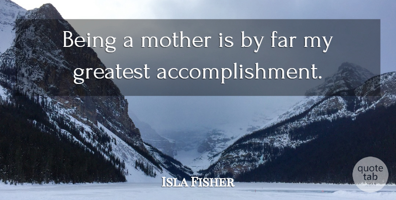 Isla Fisher Quote About Mother, Accomplishment, Being A Mother: Being A Mother Is By...