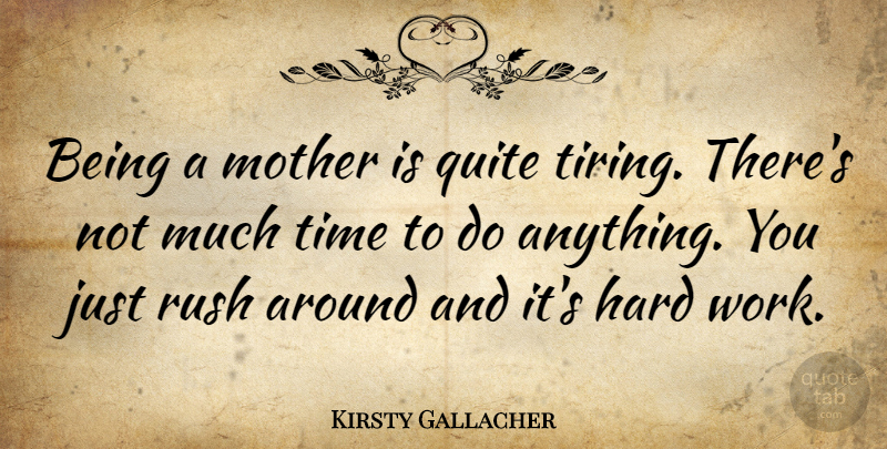 Kirsty Gallacher Quote About Mother, Hard Work, Tire: Being A Mother Is Quite...