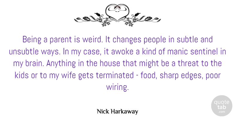 Nick Harkaway Quote About Changes, Food, Gets, House, Kids: Being A Parent Is Weird...