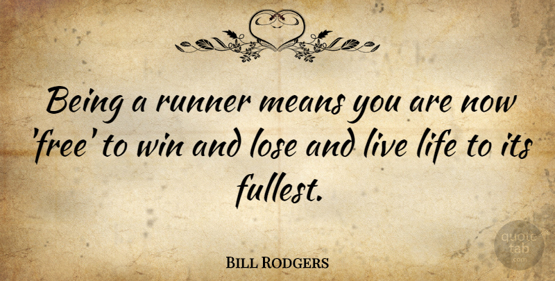 Bill Rodgers Quote About Life, Mean, Winning: Being A Runner Means You...