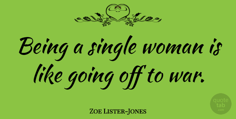 Zoe Lister-Jones Quote About War, Single Women: Being A Single Woman Is...
