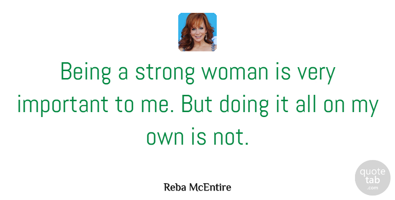 Reba McEntire Quote About Strong Women, Important, Being A Strong Woman: Being A Strong Woman Is...