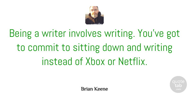 Brian Keene Quote About Commit, Instead, Involves, Xbox: Being A Writer Involves Writing...