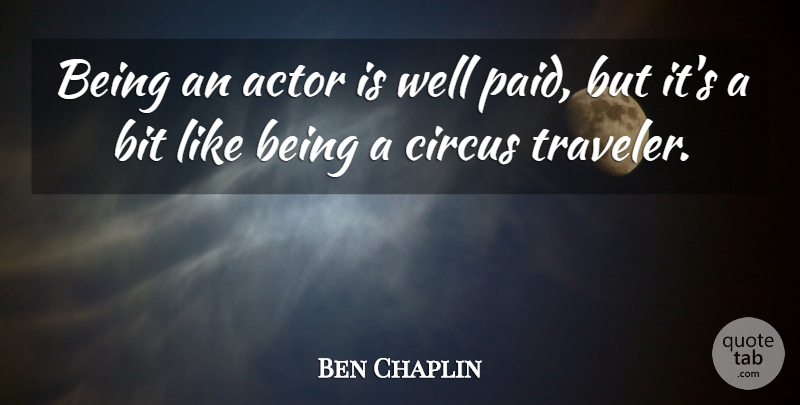 Ben Chaplin Quote About Bit: Being An Actor Is Well...