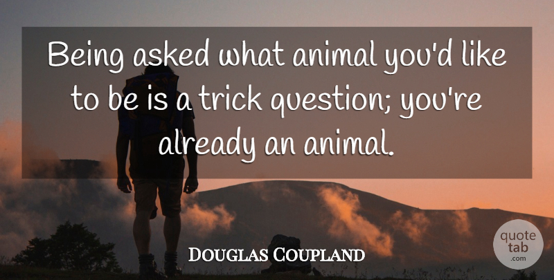 Douglas Coupland Quote About Animal, Totems, Tricks: Being Asked What Animal Youd...