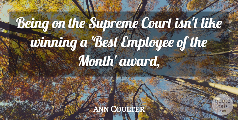 Ann Coulter Quote About Court, Employee, Supreme, Winning: Being On The Supreme Court...