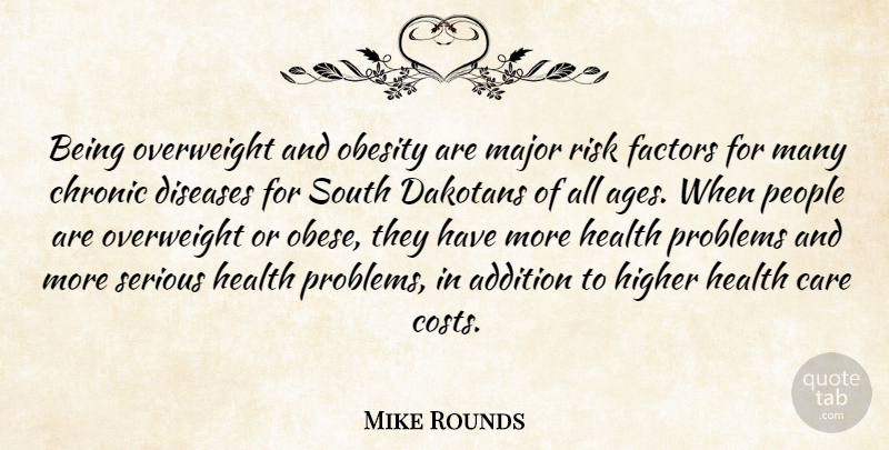 Mike Rounds Quote About People, Risk, Age: Being Overweight And Obesity Are...