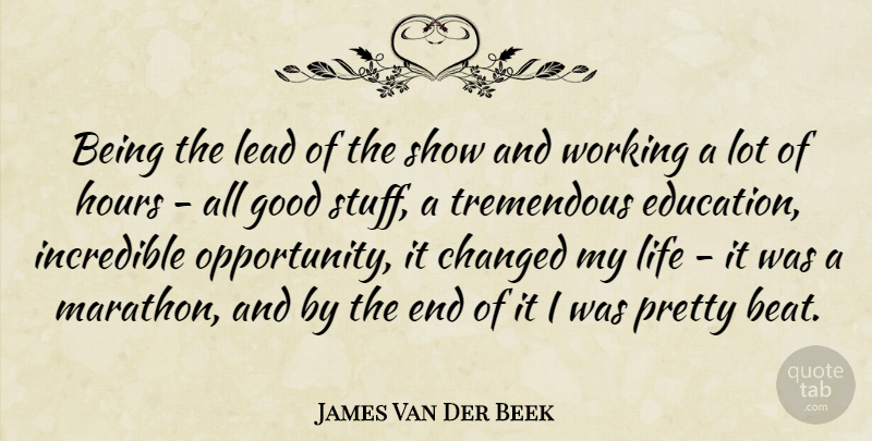 James Van Der Beek Quote About Changed, Education, Good, Hours, Incredible: Being The Lead Of The...