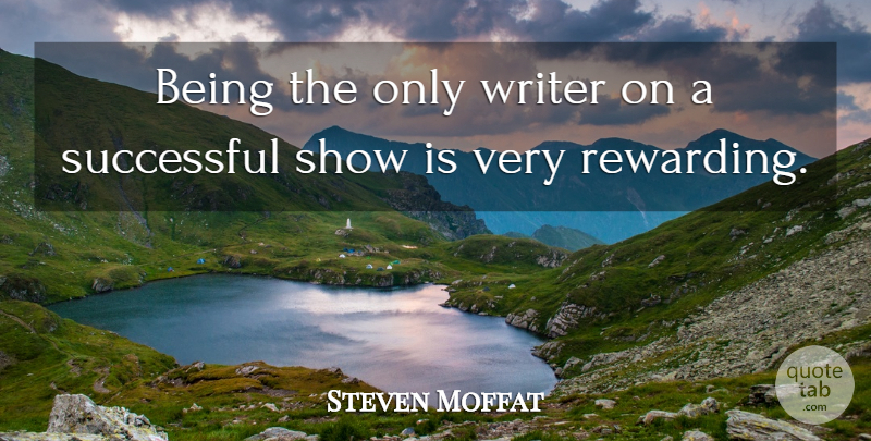 Steven Moffat Quote About Successful, Shows: Being The Only Writer On...