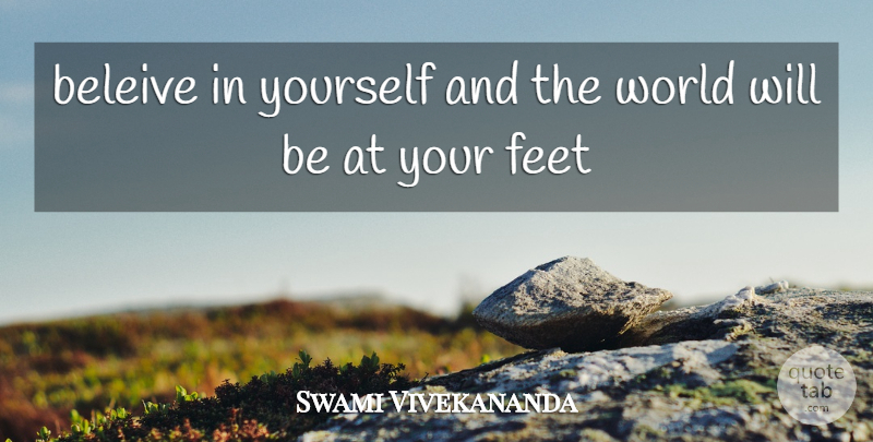 Swami Vivekananda Quote About Feet, World: Beleive In Yourself And The...