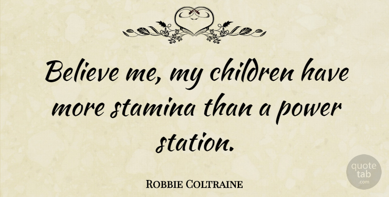 Robbie Coltraine Quote About Children, Believe, Parenting: Believe Me My Children Have...