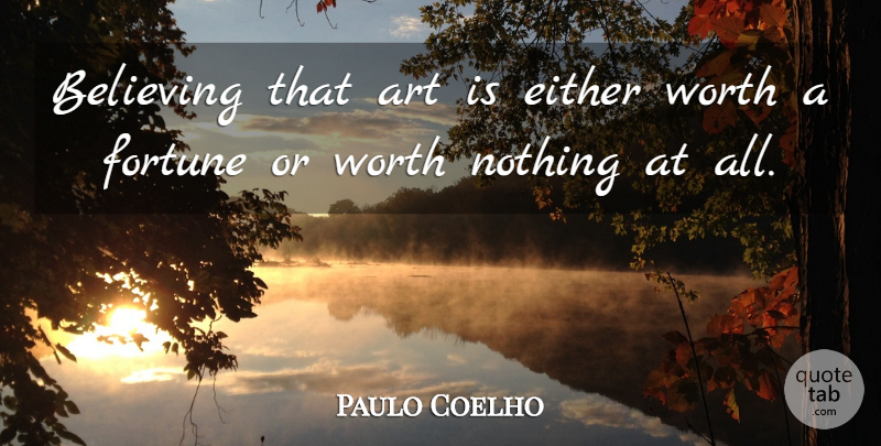 Paulo Coelho Quote About Life, Art, Believe: Believing That Art Is Either...