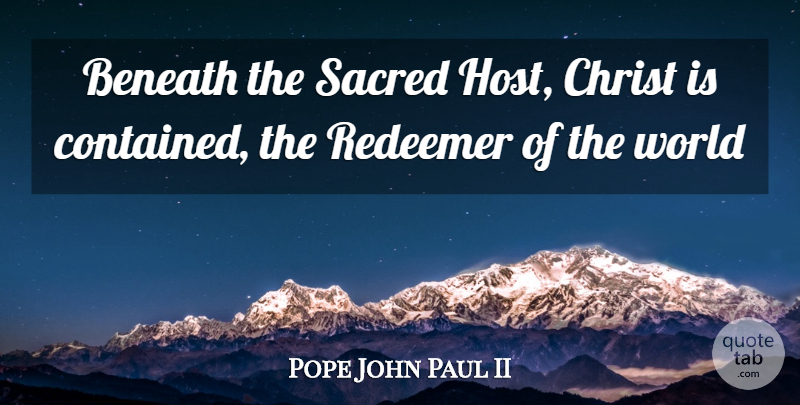 Pope John Paul II Quote About World, Sacred, Host: Beneath The Sacred Host Christ...