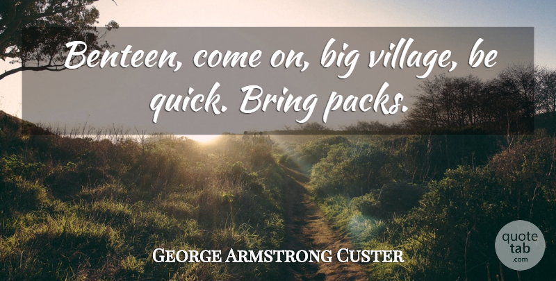 George Armstrong Custer Quote About American Soldier: Benteen Come On Big Village...