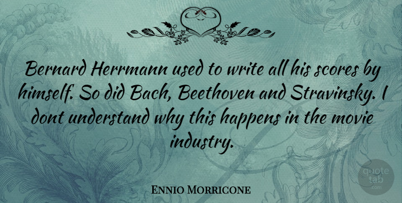 Ennio Morricone Quote About Writing, Score, Used: Bernard Herrmann Used To Write...