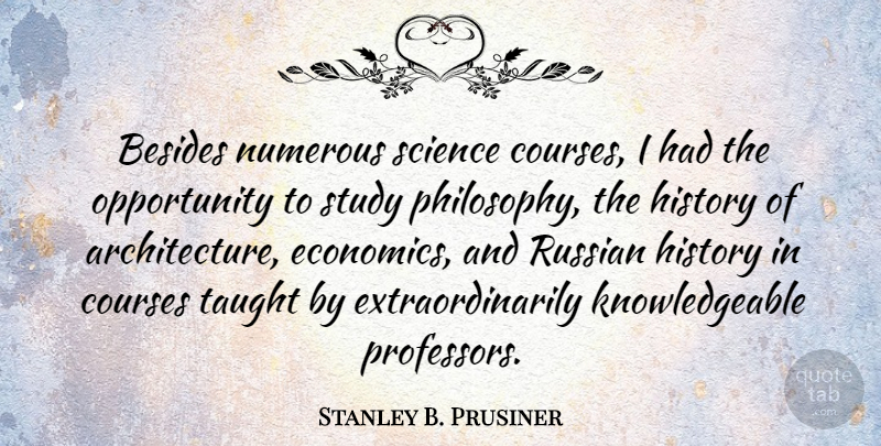 Stanley B. Prusiner Quote About Philosophy, Opportunity, Russian History: Besides Numerous Science Courses I...