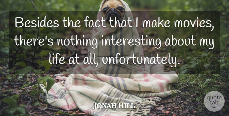 Jonah Hill Quote About Interesting, Facts: Besides The Fact That I...