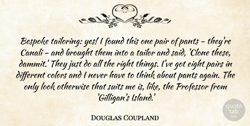 Douglas Coupland Quote About Brought, Eight, Otherwise, Pair, Pairs: Bespoke Tailoring Yes I Found...