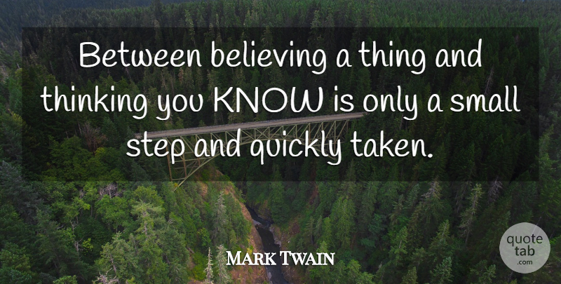 Mark Twain Quote About Taken, Believe, Thinking: Between Believing A Thing And...
