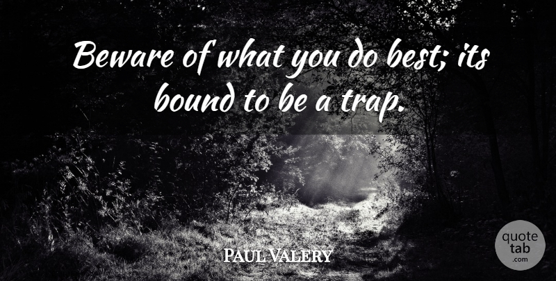 Paul Valery Quote About Advice, Traps, Bounds: Beware Of What You Do...