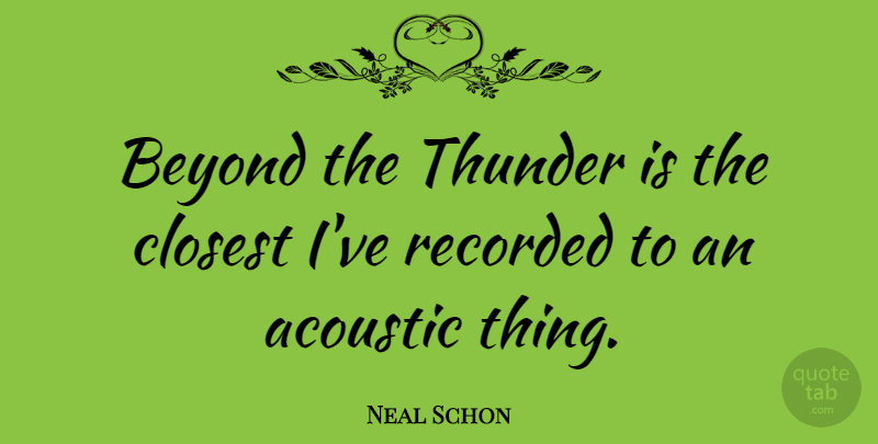 Neal Schon Quote About Acoustics, Thunder, Closest: Beyond The Thunder Is The...