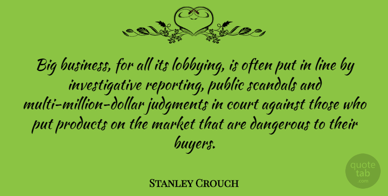 Stanley Crouch Quote About Dollars, Lobbying, Lines: Big Business For All Its...