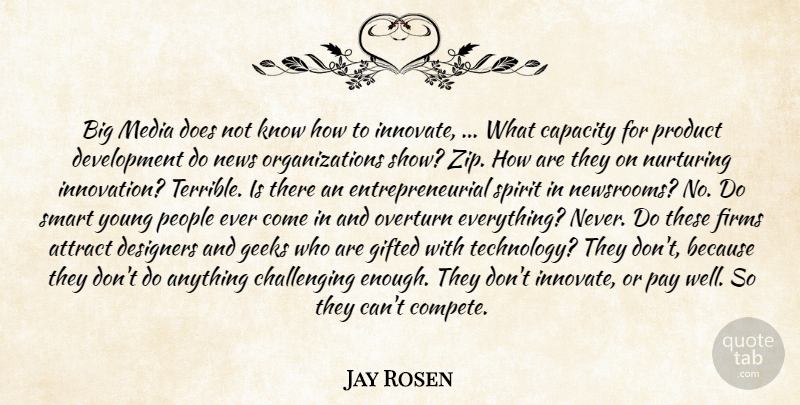 Jay Rosen Quote About Attract, Capacity, Designers, Geeks, Gifted: Big Media Does Not Know...