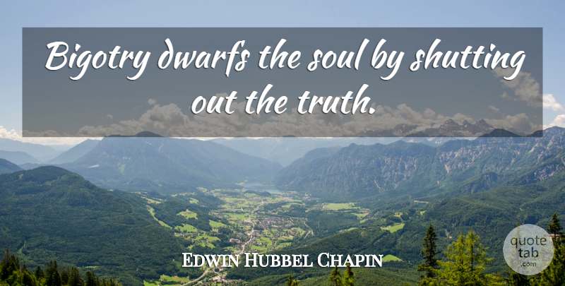 Edwin Hubbel Chapin Quote About Justice, Soul, Dwarfs: Bigotry Dwarfs The Soul By...