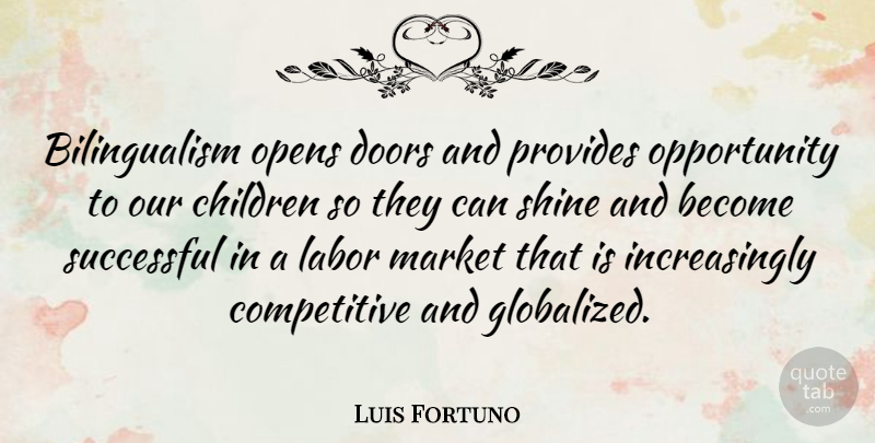 Luis Fortuno Quote About Children, Successful, Opportunity: Bilingualism Opens Doors And Provides...