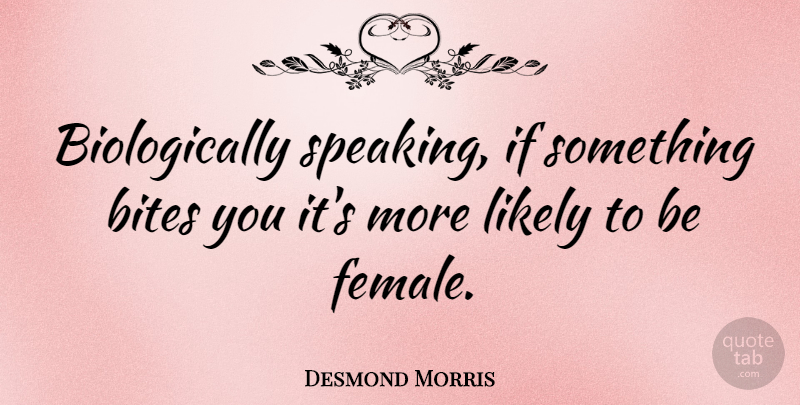 Desmond Morris Quote About Funny, Science, Female: Biologically Speaking If Something Bites...