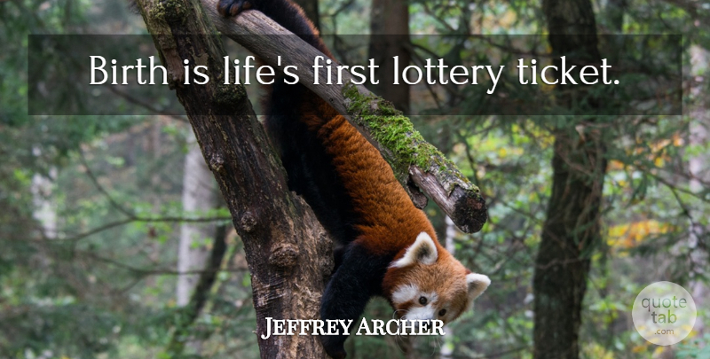 Jeffrey Archer Quote About Firsts, Tickets, Birth: Birth Is Lifes First Lottery...